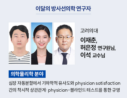 [이달의 방사선의학 연구자][의학물리학 분야] 고려의대 이재춘, 허은정 연구원님, 이석 교수님